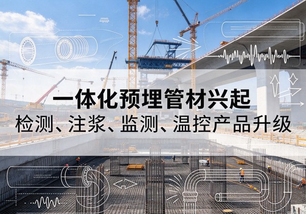斗门一体化管材产品兴起，声测注浆一体管、多功能预埋管应用增多